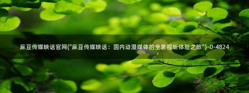 麻豆传媒app官网版ios：麻豆传媒映话官网(\