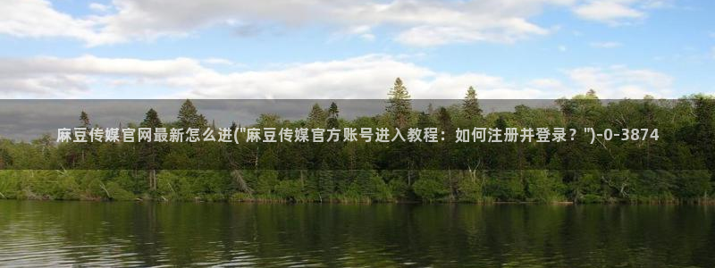 麻豆传媒官网影音先锋：麻豆传媒官网最新怎么进(\