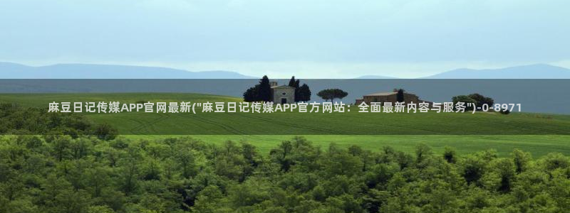 麻豆印象传媒官网：麻豆日记传媒APP官网最新(\